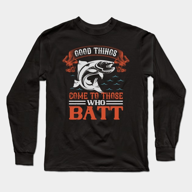 Good Things Come To Those Who Batt Long Sleeve T-Shirt by Aratack Kinder